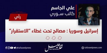 إسرائيل وسوريا: مصالح تحت غطاء “الاستقرار”
